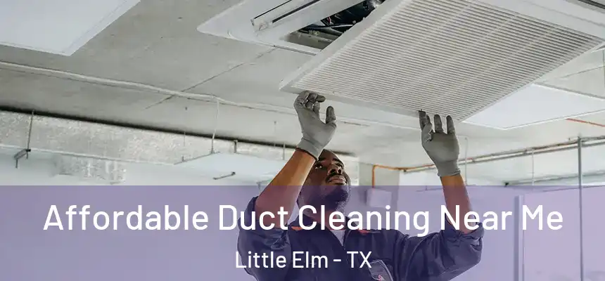 Affordable Duct Cleaning Near Me Little Elm - TX