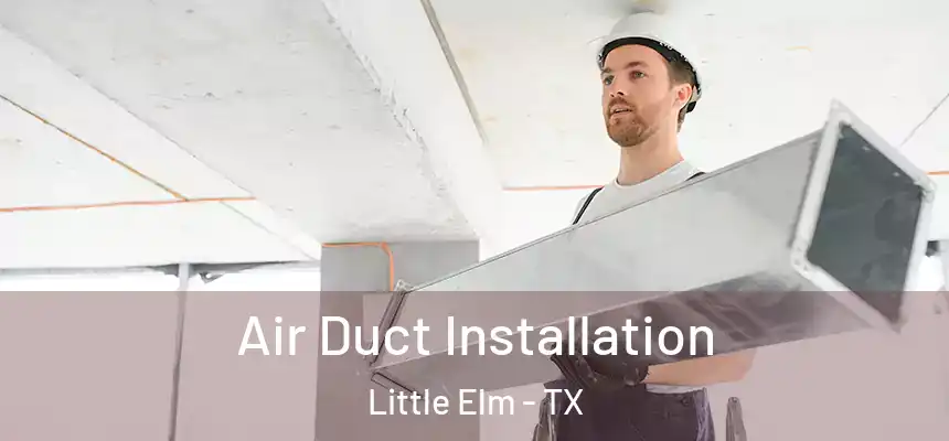  Air Duct Installation Little Elm - TX