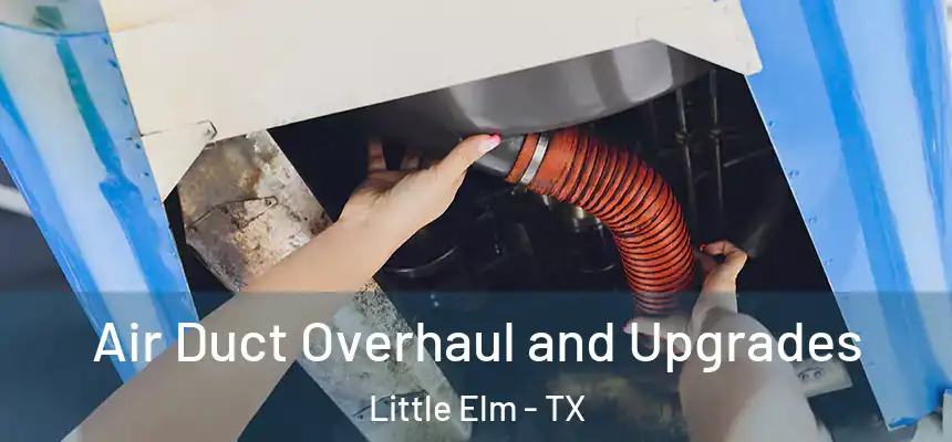 Air Duct Overhaul and Upgrades Little Elm - TX
