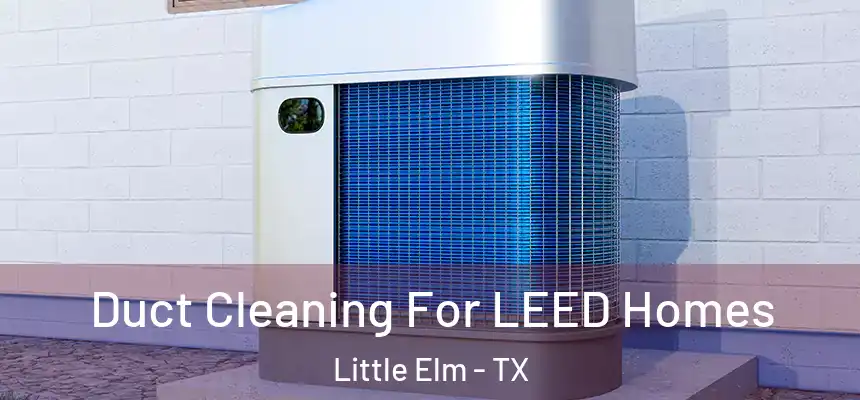  Duct Cleaning For LEED Homes Little Elm - TX