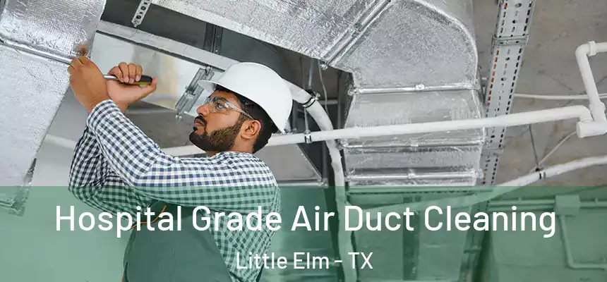  Hospital Grade Air Duct Cleaning Little Elm - TX