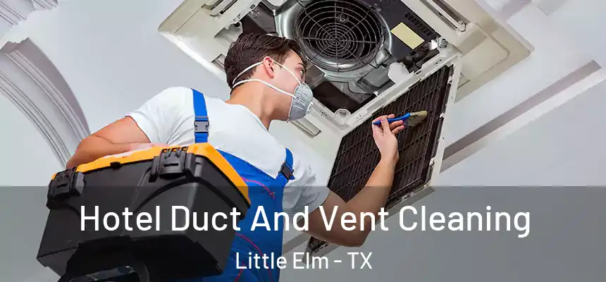  Hotel Duct And Vent Cleaning Little Elm - TX