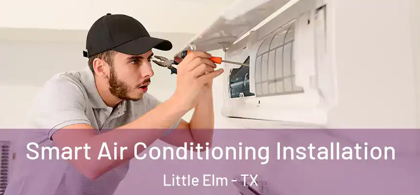  Smart Air Conditioning Installation Little Elm - TX